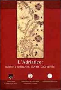 L' Adriatico. Incontri e separazioni (XVIII-XIX secolo). Ediz. italiana, inglese e greca - copertina