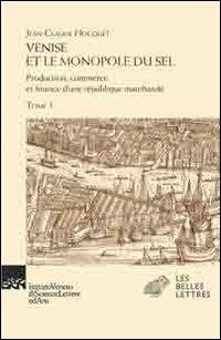Venise et le monopole du sel. Production, commerce et finance d'une République marchande - Jean-Claude Hocquet - 2