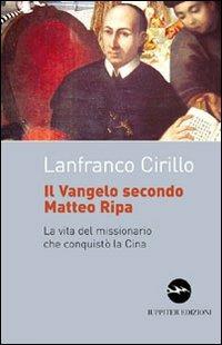 Il vangelo secondo Matteo Ripa. La vita del missionario che conquistò la Cina - Lanfranco Cirillo - copertina