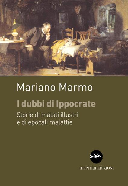 I dubbi di Ippocrate. Storie di malati illustri e di epocali malattie - Mariano Marmo - copertina