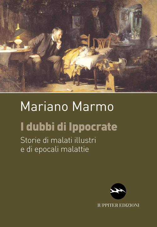 I dubbi di Ippocrate. Storie di malati illustri e di epocali malattie - Mariano Marmo - copertina