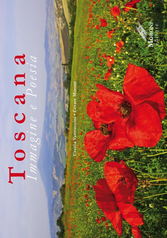 Toscana. Immagine e poesia. Ediz. illustrata - Urania Vannuccini,Cesare Moroni - copertina