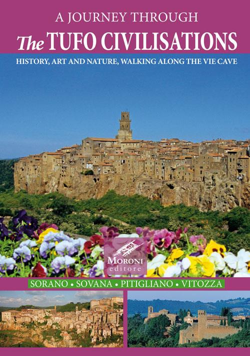 A journey through the tufo civilisations. History, art and nature, walking along the vie cave. Sorano Sovana Pitigliano Vitozza - Cesare Moroni - copertina