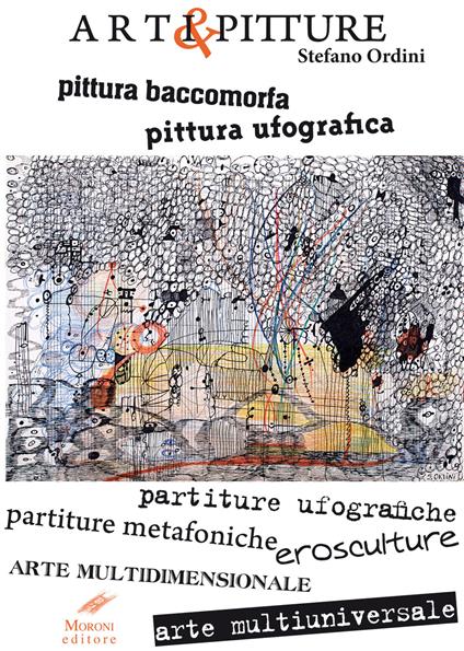 Arti & pitture. pittura baccomorfa, pittura ufografica, partiture ufografiche, partiture metafoniche, erosculture, arte multidimensionale, arte multiuniversale. Ediz,. italiana e inglese. Ediz. bilingue - Stefano Ordini - copertina