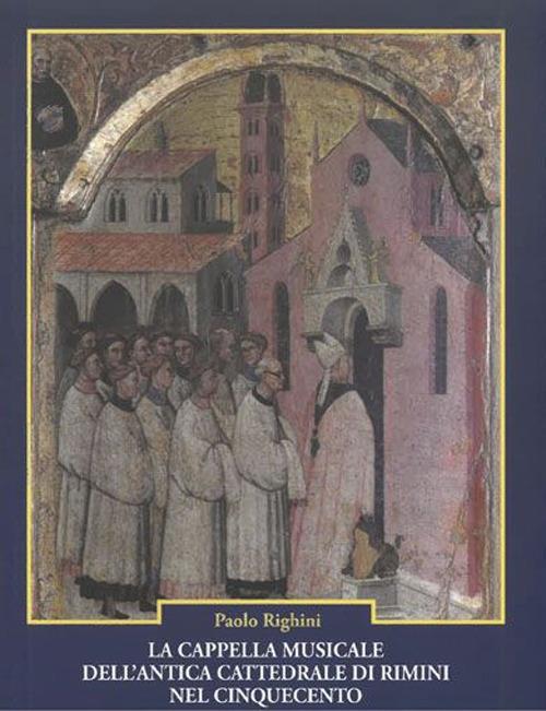 La cappella musicale dell'antica cattedrale di Rimini nel Cinquecento. Note d'archivio - Paolo Righini - copertina
