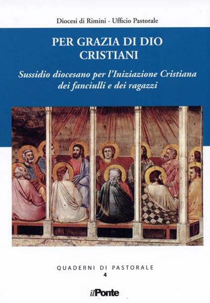 Per grazia di Dio cristiani. Sussidio diocesano per l'iniziazione cristiana dei fanciulli e dei ragazzi - copertina