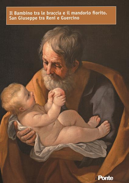 Il bambino tra le braccia e il mandorlo fiorito. San Giuseppe tra Reni e Guercino - Marco Ferrini,Alessandro Giovanardi - copertina