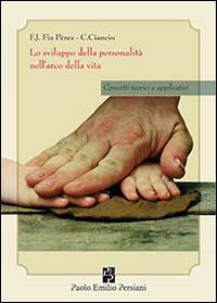 Lo sviluppo della personalità nell'arco della vita. Concetti teorici e applicativi - Francisco J. Fiz Perez,Catia Ciancio - copertina