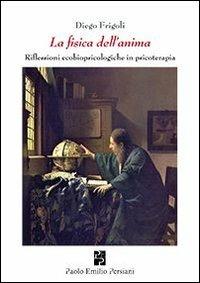 La fisica dell'anima. Riflessioni ecobiopsicologiche in psicologia - Diego Frigoli - copertina