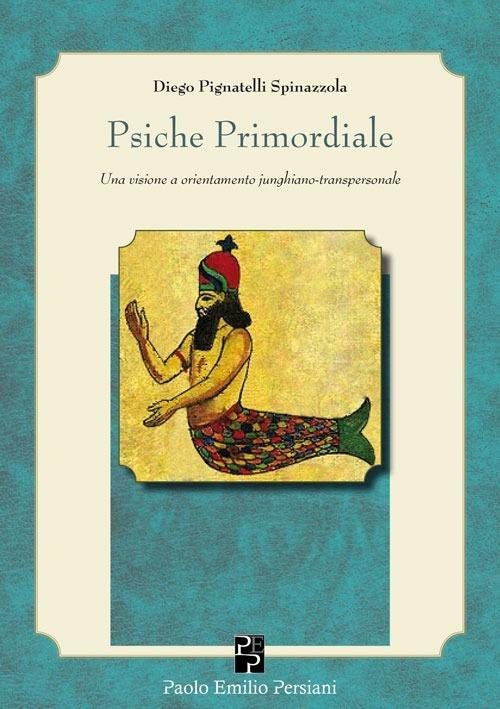 Psiche primordiale. Una visione a orientamento junghiano-transpersonale - Diego Pignatelli Spinazzola - copertina