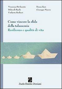 Come vincere la sfida della talassemia. Resilienza e qualità di vita - Vincenzo De Sanctis,Bruna Zani,Giuseppe Masera - copertina