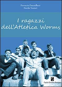 I ragazzi dell'Atletica Worms - Ferruccio Fanciullacci,Davide Venturini - copertina
