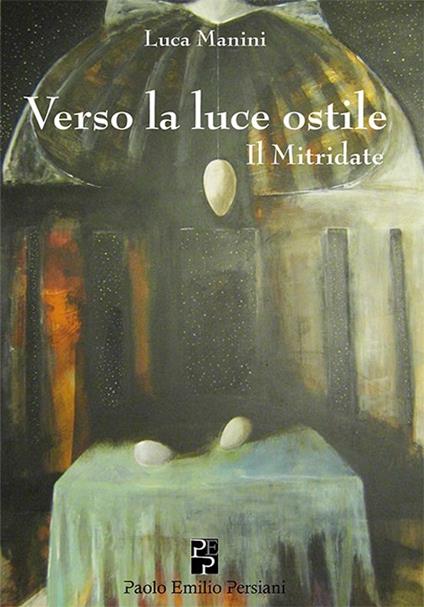 Verso la luce ostile. Il Mitridate - Luca Manini - copertina