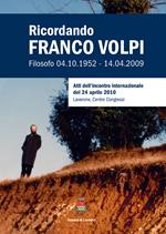 Ricordando Franco Volpi. Filosofo 04.10.1952-14.04.2009. Atti dell'incontro internazionale del 24 aprile 2010