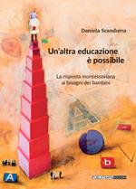 Un' altra educazione è possibile. La risposta montessoriana ai bisogni dei bambini
