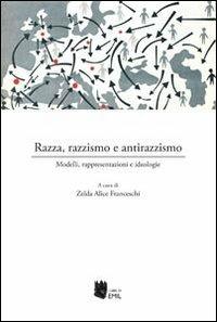 Razza, razzismo e antirazzismo. Modelli, rappresentazioni e ideologie - Zelda Alice Franceschi - copertina