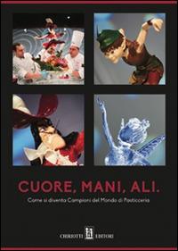 Cuore, mani, ali. Come si diventa campioni del mondo di pasticceria - copertina