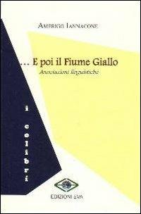 ... E poi il fiume giallo. Annotazioni linguistiche - Amerigo Iannacone - copertina