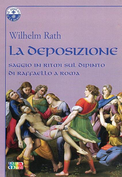 La deposizione. Saggio in ritmi sul dipinto di Raffaello a Roma - Wilhelm Rath - copertina