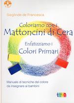 Coloriamo con i mattoncini di cera. Enfatizziamo i colori primari