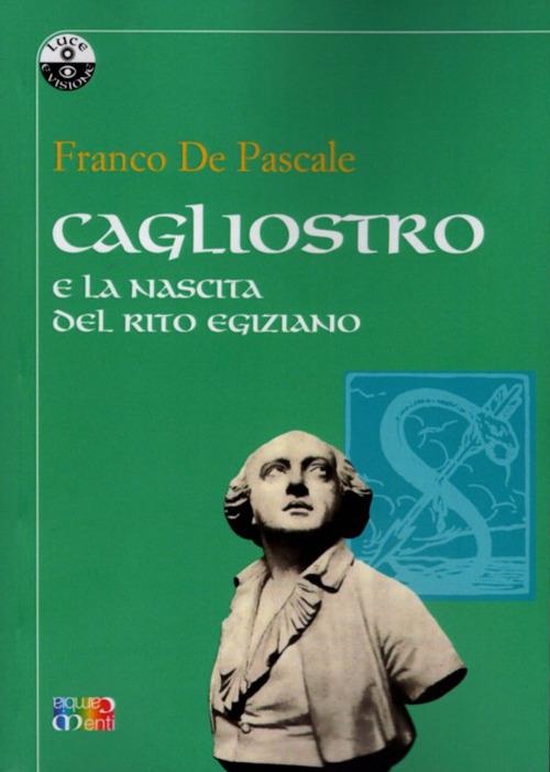 Cagliostro e la nascita del rito egiziano. Alcuni studi e saggi storico-critici. Ediz. critica - Rolando De Pascale - copertina