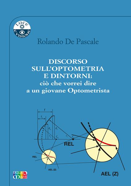Discorso sull’optometria e dintorni: ciò che vorrei dire a un giovane optometrista. Ediz. per la scuola - Rolando De Pascale - copertina