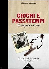 Giochi e passatempi dei ragazzi di ieri. Immagini di vita raccolte nel territorio - Alessandro Giustarini - copertina