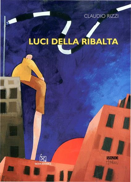 Luci della ribalta. Ediz. illustrata - Claudio Rizzi - copertina