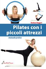 Pilates con i piccoli attrezzi. Manuale pratico