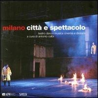 Milano. Città e spettacolo. Teatro danza musica cinema e dintorni. Ediz. illustrata - copertina
