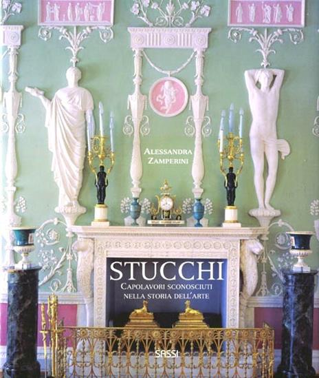 Stucchi. Capolavori sconosciuti nella storia dell'arte. Ediz. illustrata - Alessandra Zamperini,Luca Sassi - copertina