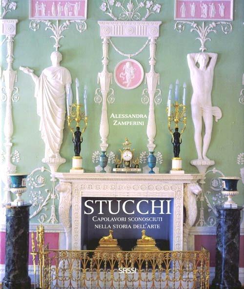 Stucchi. Capolavori sconosciuti nella storia dell'arte. Ediz. illustrata - Alessandra Zamperini,Luca Sassi - copertina