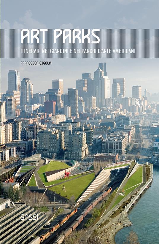 Art parks. Itinerari nei giardini e nei parchi d'arte americani. Ediz. illustrata - Francesca Cigola - copertina