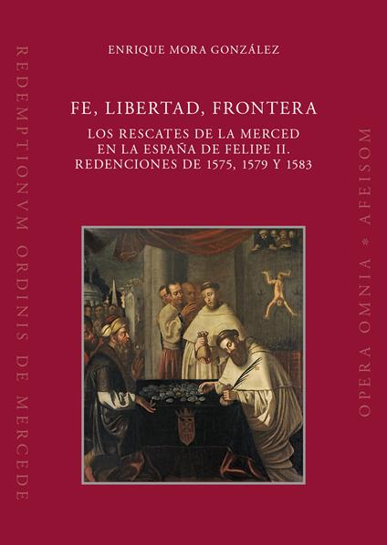 Fe, libertad, frontera. Los rescates de la Merced en la España de Felipe II. Redenciones de 1575, 1579 y 1583 - Enrique Mora González - copertina