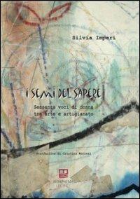 I semi del sapere. Sessanta voci di donna tra arte e artigianato - Silvia Imperi - copertina