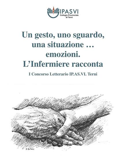 Un gesto, uno sguardo, una situazione & emozioni... L'Infermiere racconta. 1° Concorso letterario IP.AS.VI. Terni - copertina
