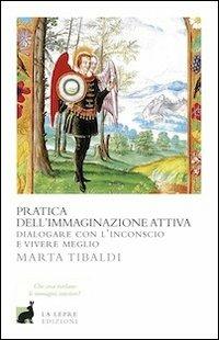 Pratica dell'immaginazione attiva. Dialogare con l'inconscio e vivere meglio - Marta Tibaldi - copertina