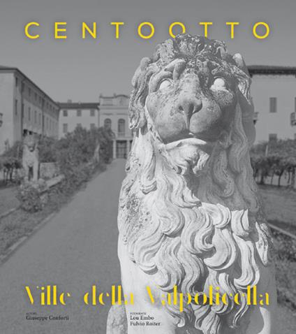 Centootto ville della Valpolicella. Le dimore nel tempo - Giuseppe Conforti,Lou Embo,Fulvio Roiter - copertina