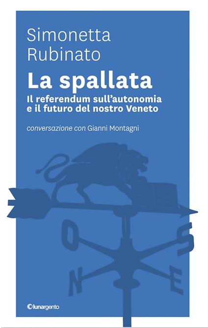 La spallata. Il referendum sull'autonomia e il futuro del nostro Veneto. Conversazione con Gianni Montagni - Gianni Montagni,Simonetta Rubinato - ebook