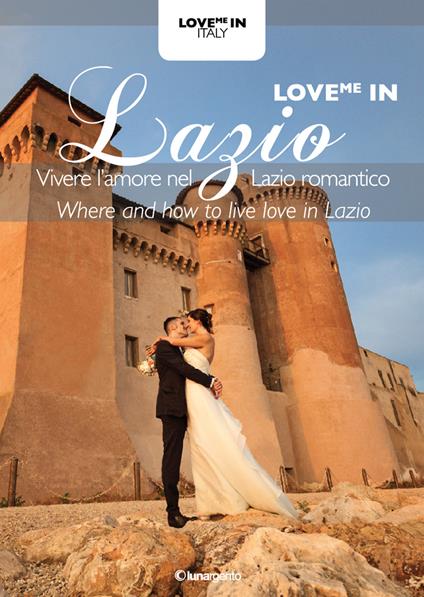 Love me in Lazio. Vivere l'amore nel Lazio romantico-Where and how to live love in Lazio. Ediz. bilingue - copertina