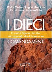 I dieci comandamenti. Io sono il Signore, tuo Dio, non avrai altri dei di fronte a me - Matteo La Grua - copertina