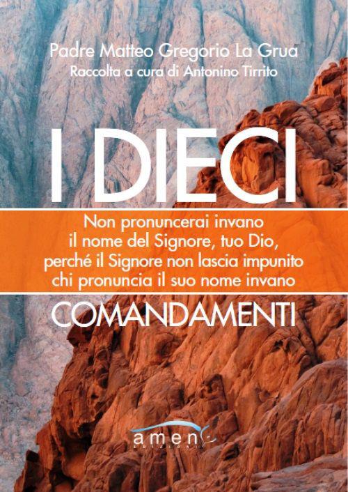 I dieci commendamenti. Non pronuncerai invano il nome del Signore, tuo Dio, perché il Signore non lascia impunito chi pronuncia il suo nome invano - Matteo La Grua - copertina