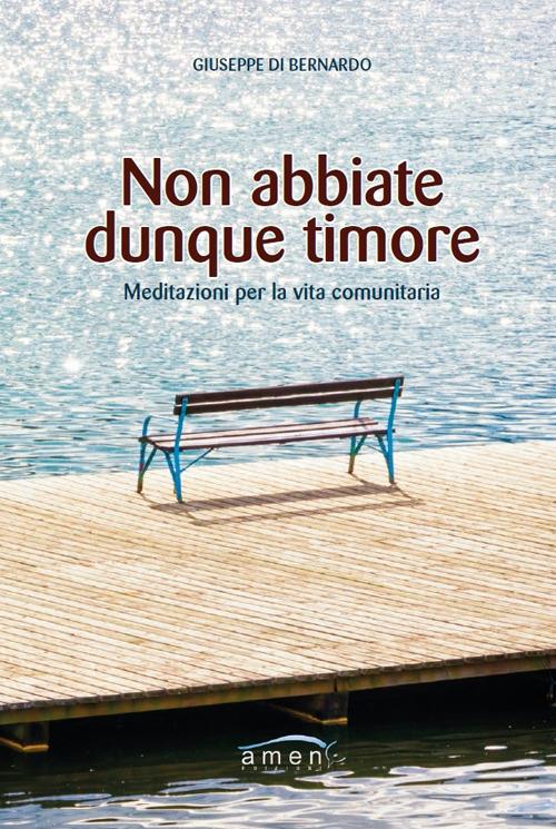 Non abbiate dunque timore. Meditazioni per la vita comunitaria - Giuseppe Di Bernardo - copertina