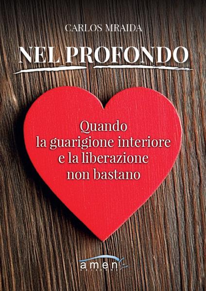 Nel profondo. Quando la guarigione interiore e la liberazione non bastano - Carlos Mraida - copertina
