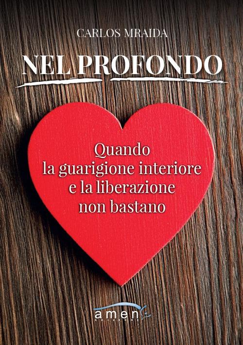 Nel profondo. Quando la guarigione interiore e la liberazione non bastano - Carlos Mraida - copertina