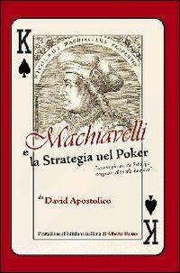 Machiavelli e la strategia nel poker. «Come giocare da principe e regnare al tavolo da gioco» - David Apostolico - copertina