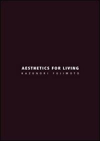 Aesthetics for living. Ediz. italiana e inglese - Kazunori Fujimoto - copertina