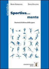 Sportiva... mente. Nozioni di diritto dello sport - Maria Formisano,Paolo Paglione - copertina