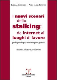 I nuovi scenari dello stalking: da internet ai luoghi di lavoro. Profili psicologici, criminoloci e giuridici - Isabella Corradini,Anna M. Petrucci - copertina