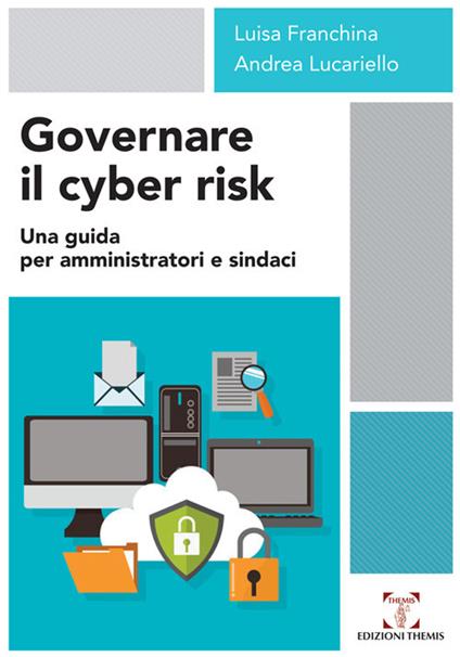 Governare il cyber risk. Una guida per amministratori e sindaci - Luisa Franchina,Andrea Lucariello - copertina